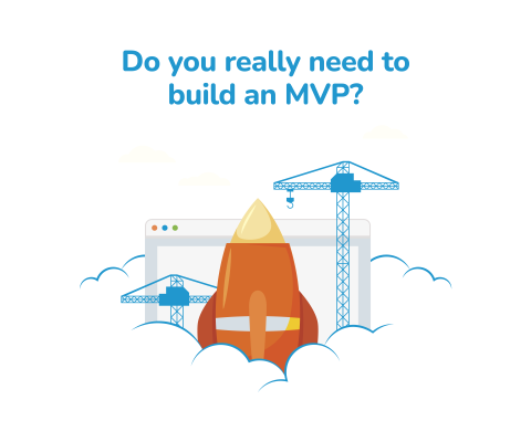Do you really need to build an MVP?