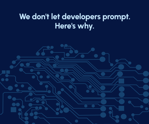 We don't let developers prompt. Here's why.