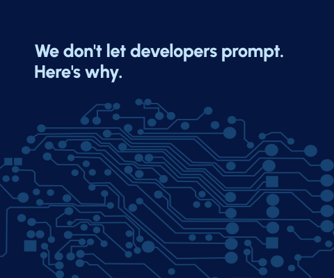 We don't let developers prompt. Here's why.
