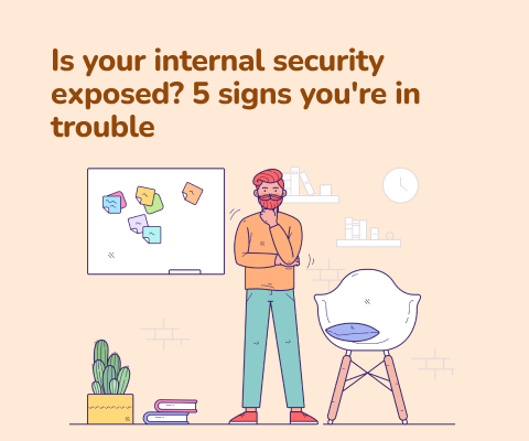 Is your internal security exposed? 5 signs you're in trouble