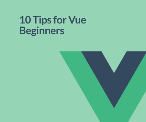 10 tips for Vue beginners - stuff to get you started fast